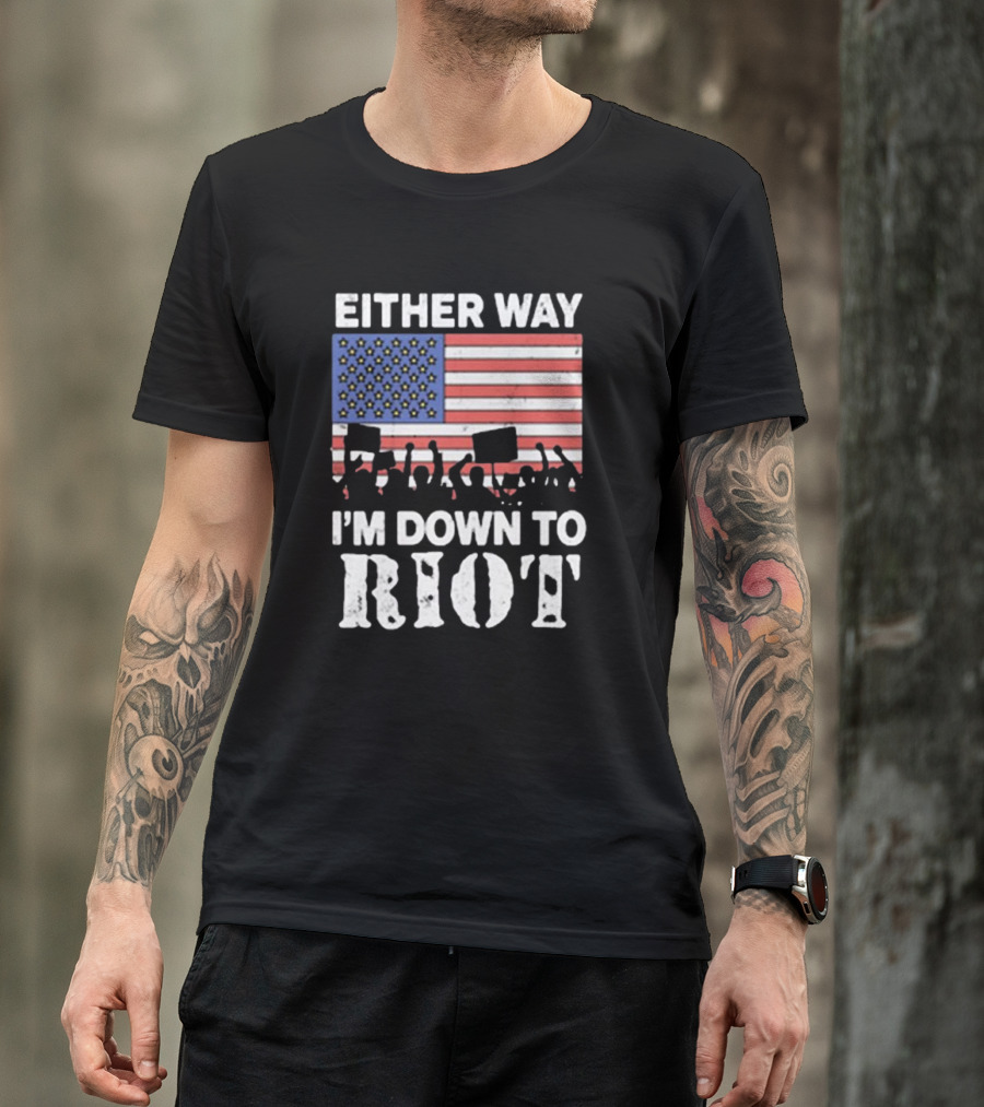 EITHER WAY I’M DOWN TO RIOT USA FLAG PROTEST T-Shirt