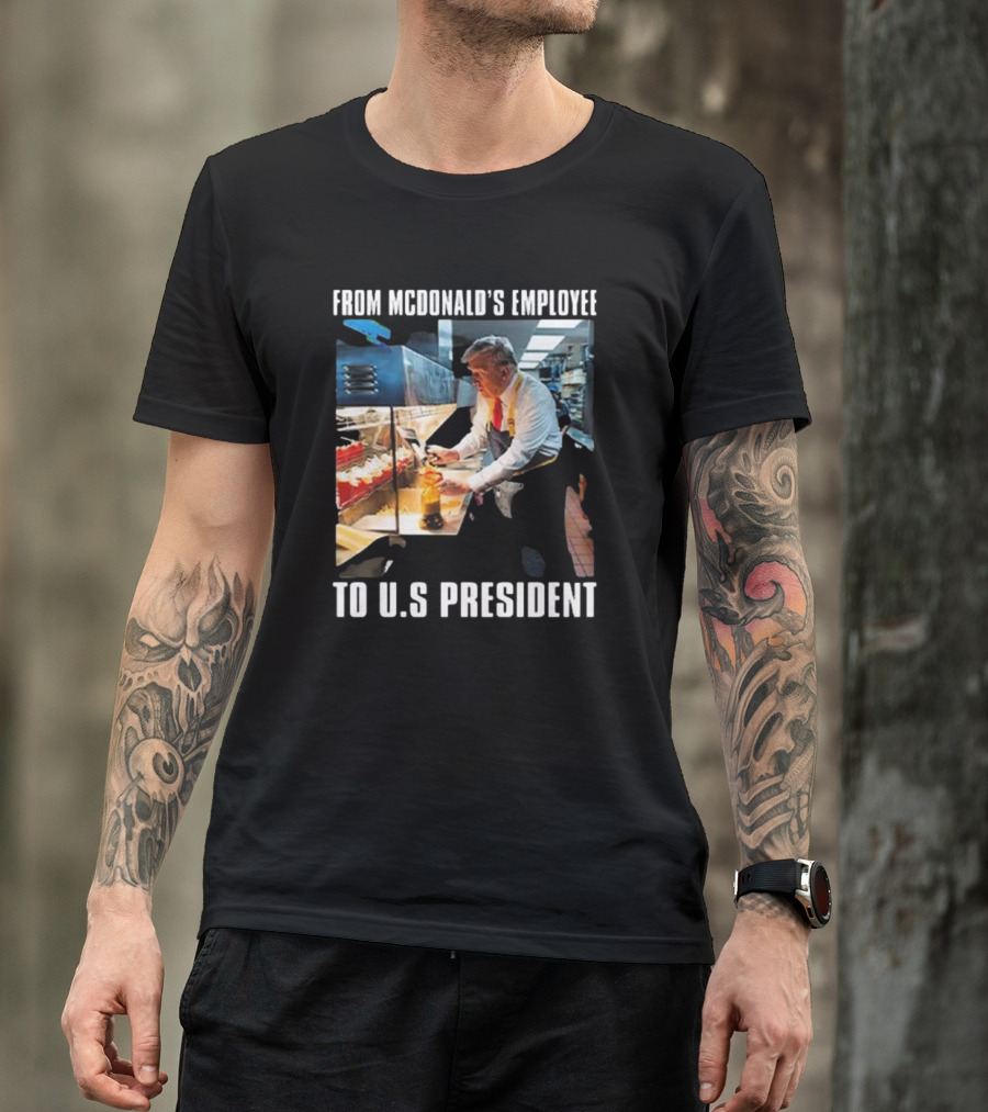 From McDonald’s Employee To U.S. President Trump T-Shirt