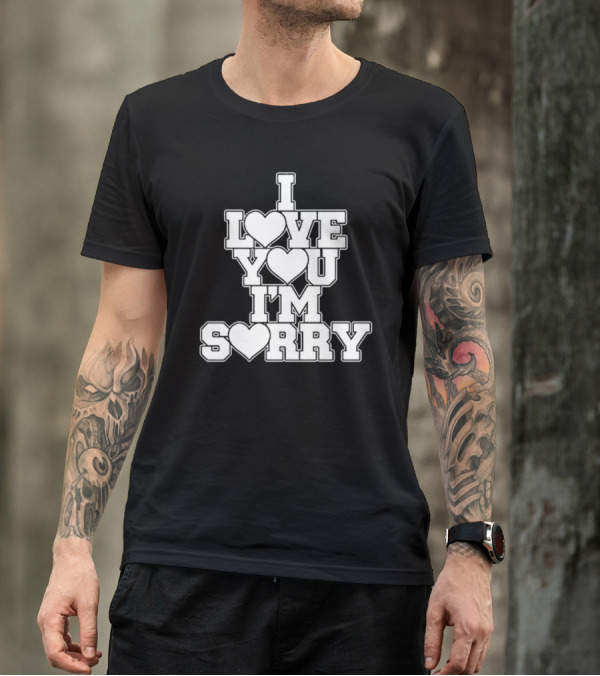I Love You I'm Sorry T-Shirt