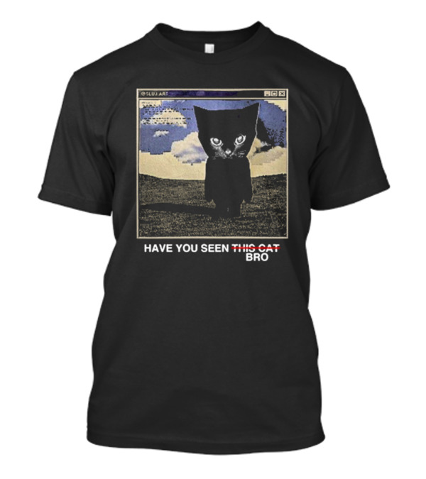 SLUJART Have You Seen Bro Cat T-Shirt