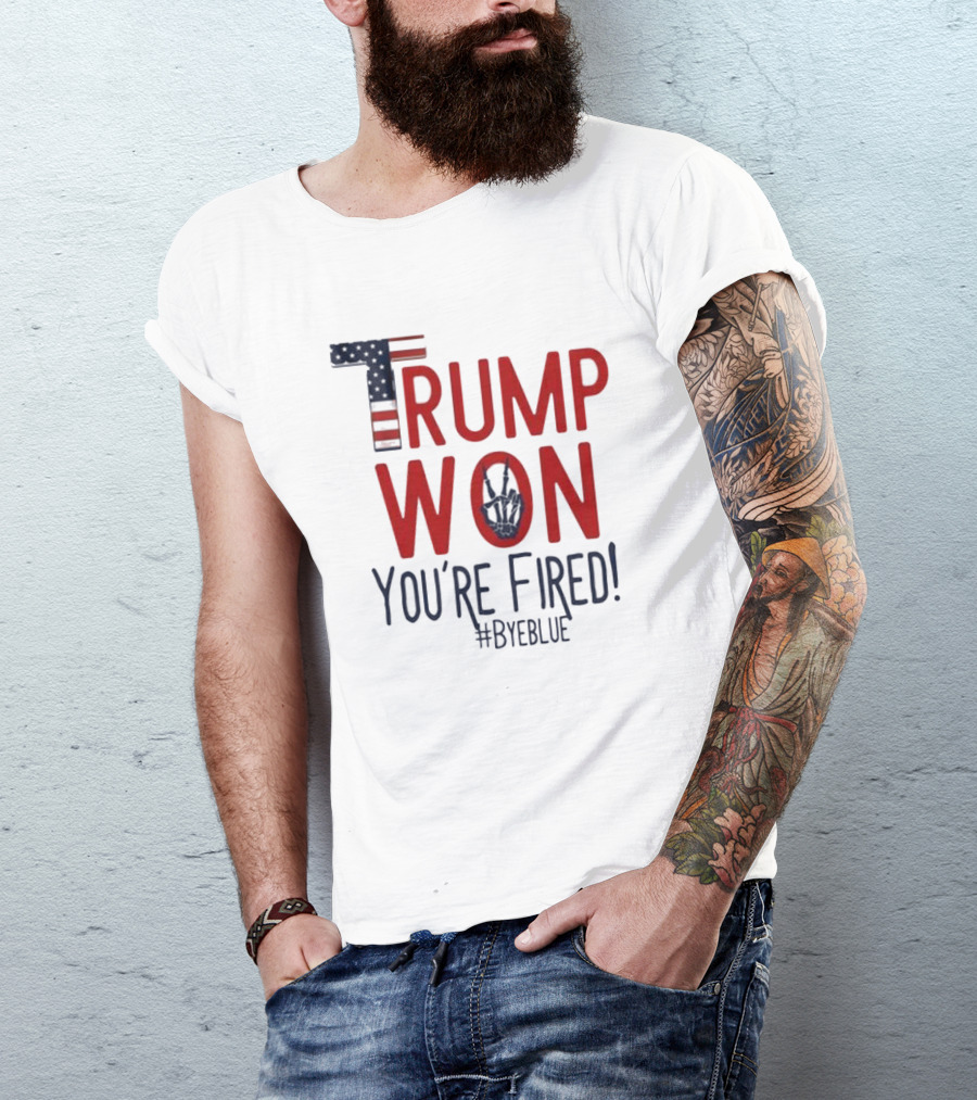 Trump Won 2024 Presidential Election You're Fired #ByeBlue Patriotic T-Shirt