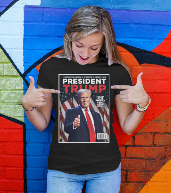 President Trump The Historic Path To Becoming The 47th President Together We Can Make America Great Again For All Americans T-Shirt