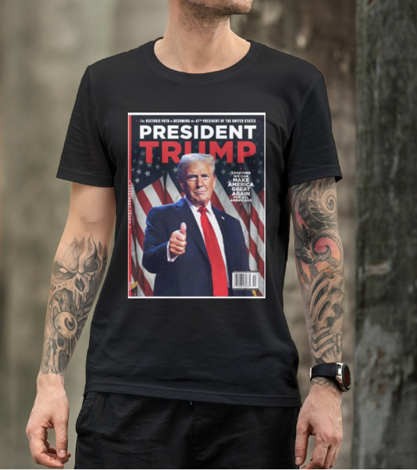 President Trump The Historic Path To Becoming The 47th President Together We Can Make America Great Again For All Americans T-Shirt