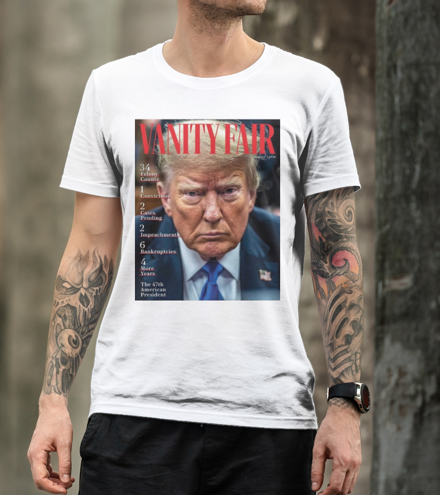 Vanity Fair Donald Trump 34 Felony Counts 4 More Years 47th American President T-Shirt
