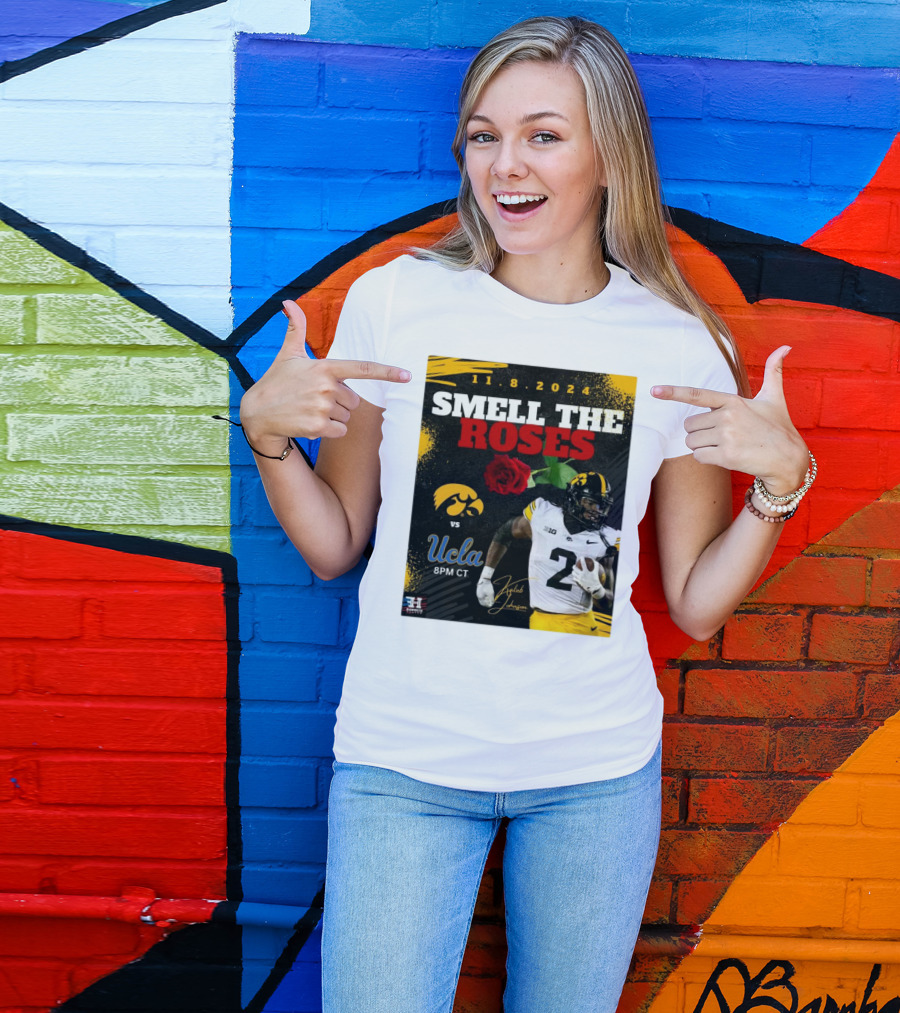 11.8.2024 Smell The Roses Iowa Hawkeyes Vs UCLA Bruins Kaleb Johnson 8PM CT T-Shirt