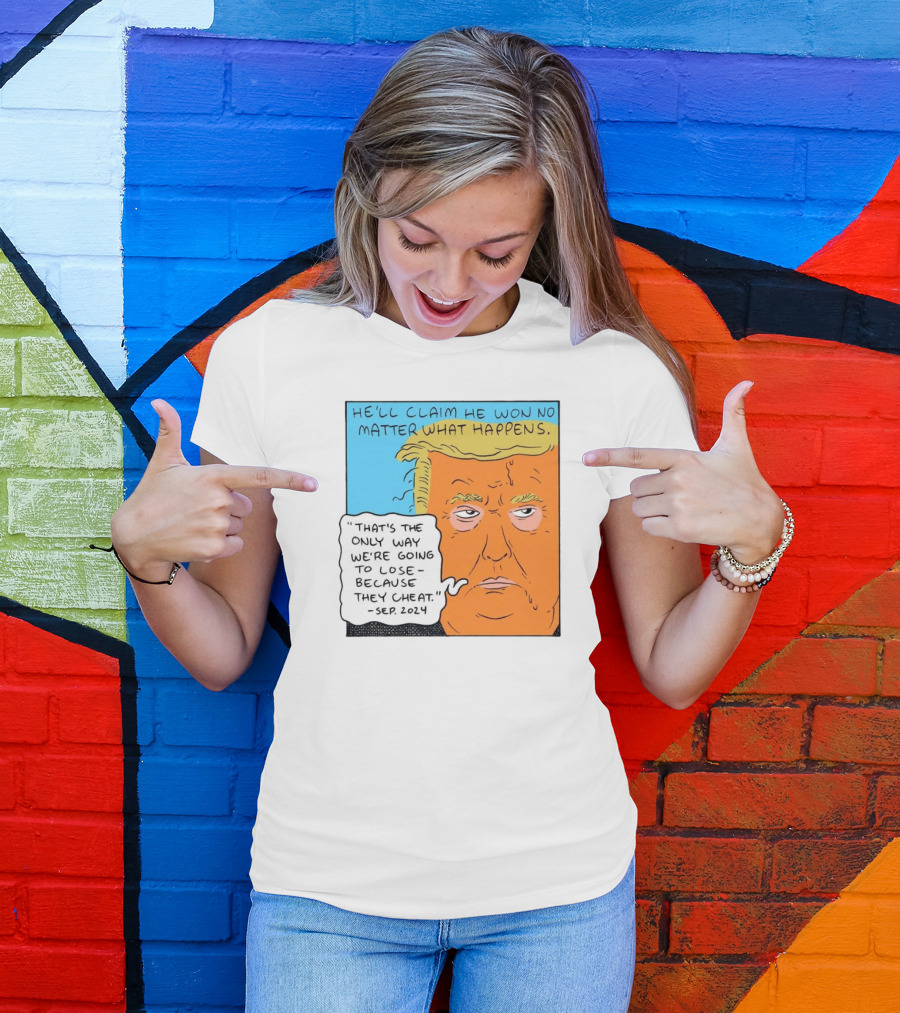 He'll Claim He Won No Matter What Happens That's The Only Way We're Going To Lose Because They Cheat Sep T-Shirt