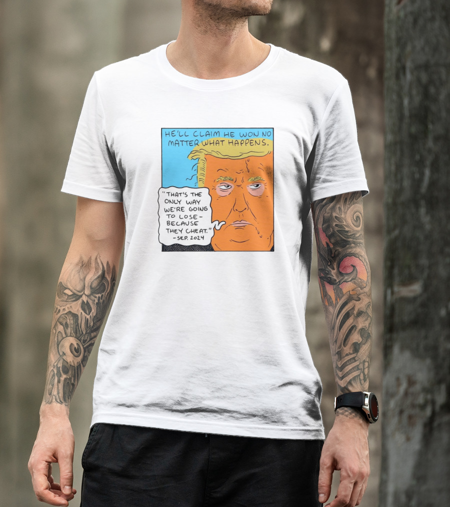 He'll Claim He Won No Matter What Happens That's The Only Way We're Going To Lose Because They Cheat Sep T-Shirt