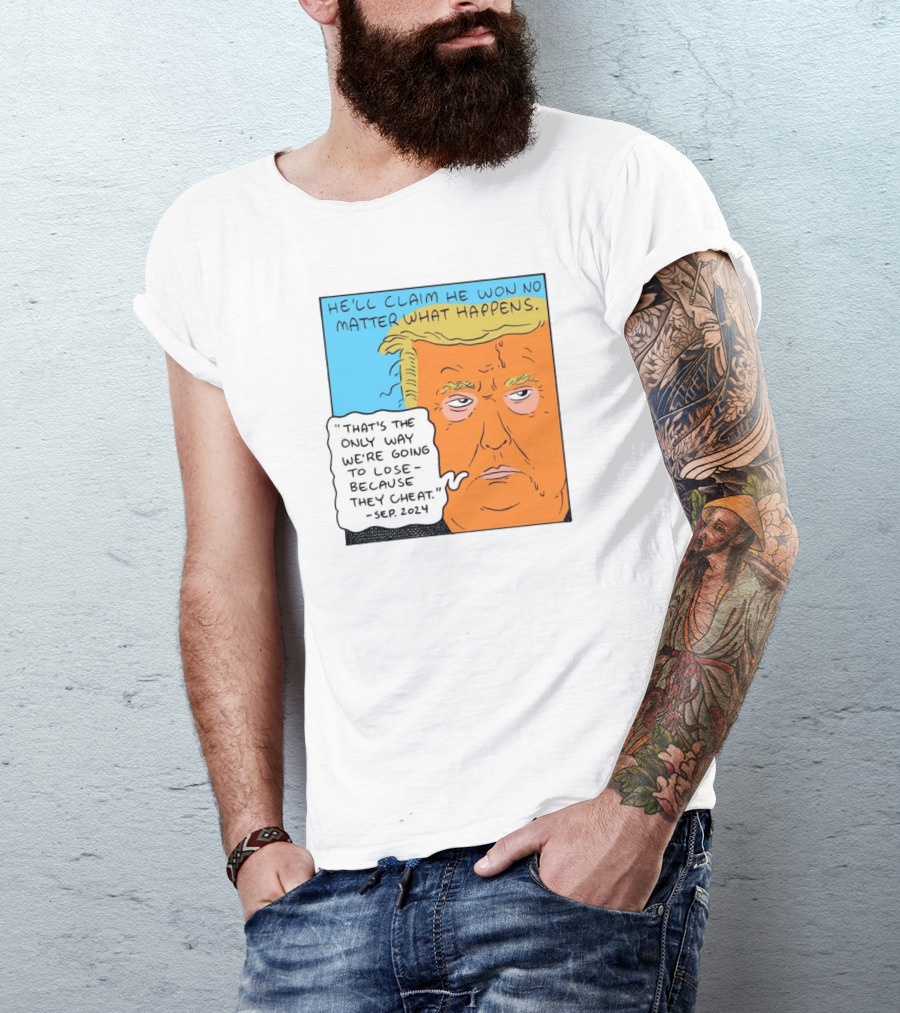 He'll Claim He Won No Matter What Happens That's The Only Way We're Going To Lose Because They Cheat Sep T-Shirt