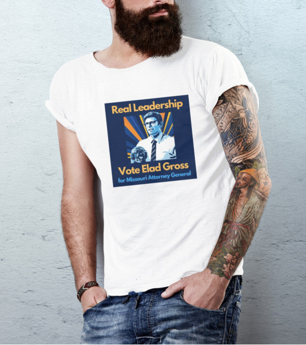 Real Leadership Vote Elad Gross For Missouri Attorney General T-Shirt