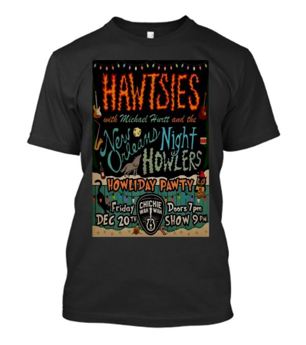 Hawtsies With Michael Hurtt And The New Orleans Night Howlers Howliday Pawty Dec 20 2024 Chickie Wah Wah T-Shirt