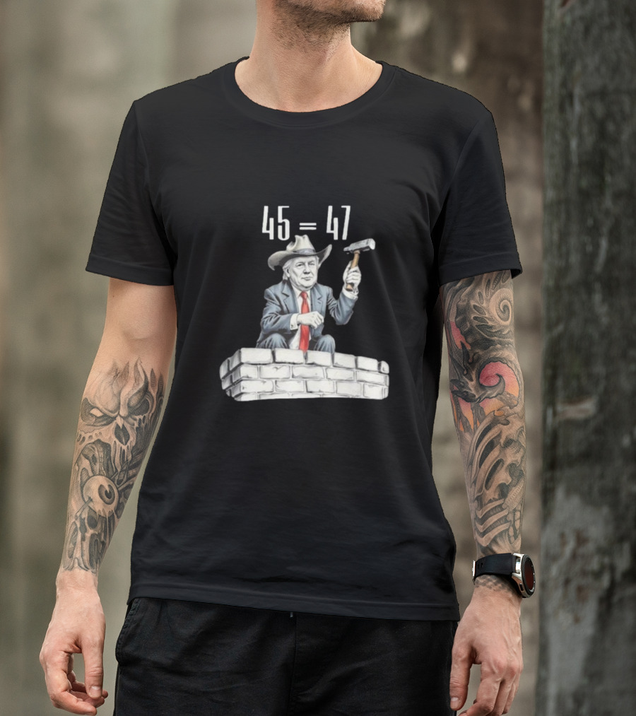 Owboy Trump 45 Equals 47 Cowboy Building Wall With Hammer T-Shirt