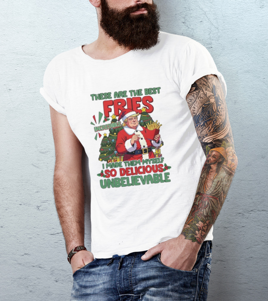 These Are The Best Fries Incredible I Made Them Myself So Delicious Unbelievable Christmas Santa T-Shirt