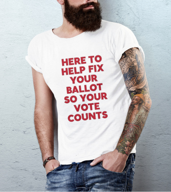 Jeannette Garcia Wearing Here To Help Fix Your Ballot So Your Vote Counts T-Shirt