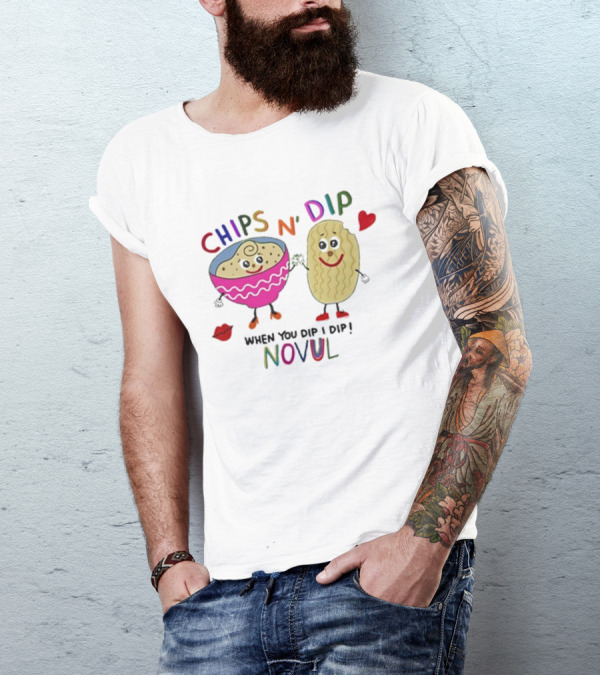 CHIPS N' DIP WHEN YOU DIP I DIP NOVUL T-Shirt