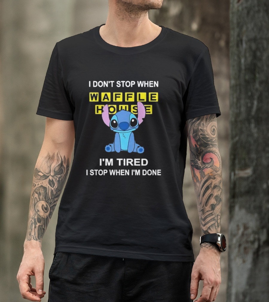 I Don’t Stop When Waffle House Stitch I’m Tired I Stop When I’m Done T-Shirt
