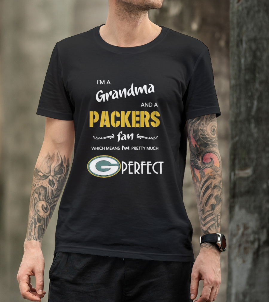Grandma And A Packers Fan Which Means I'm Pretty Much Perfect T-Shirt