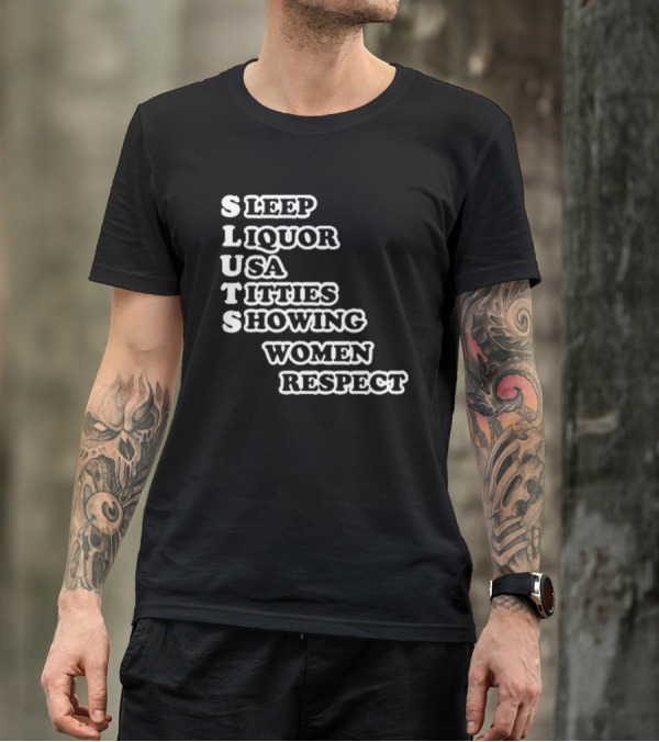 SLUTS Sleep Liquor USA Titties Showing Women Respect T-Shirt