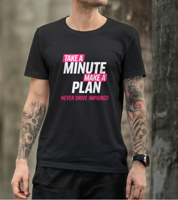 Take A Minute Make A Plan Never Drive Impaired T-Shirt
