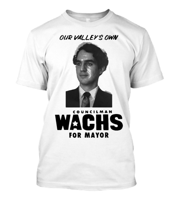Our Valley's Own Councilman Wachs For Mayor T-Shirt
