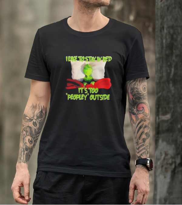 Grinch I Like To Stay In Bed It's Too Peopley Outside T-Shirt