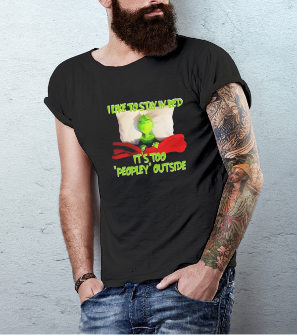Grinch I Like To Stay In Bed It's Too Peopley Outside T-Shirt