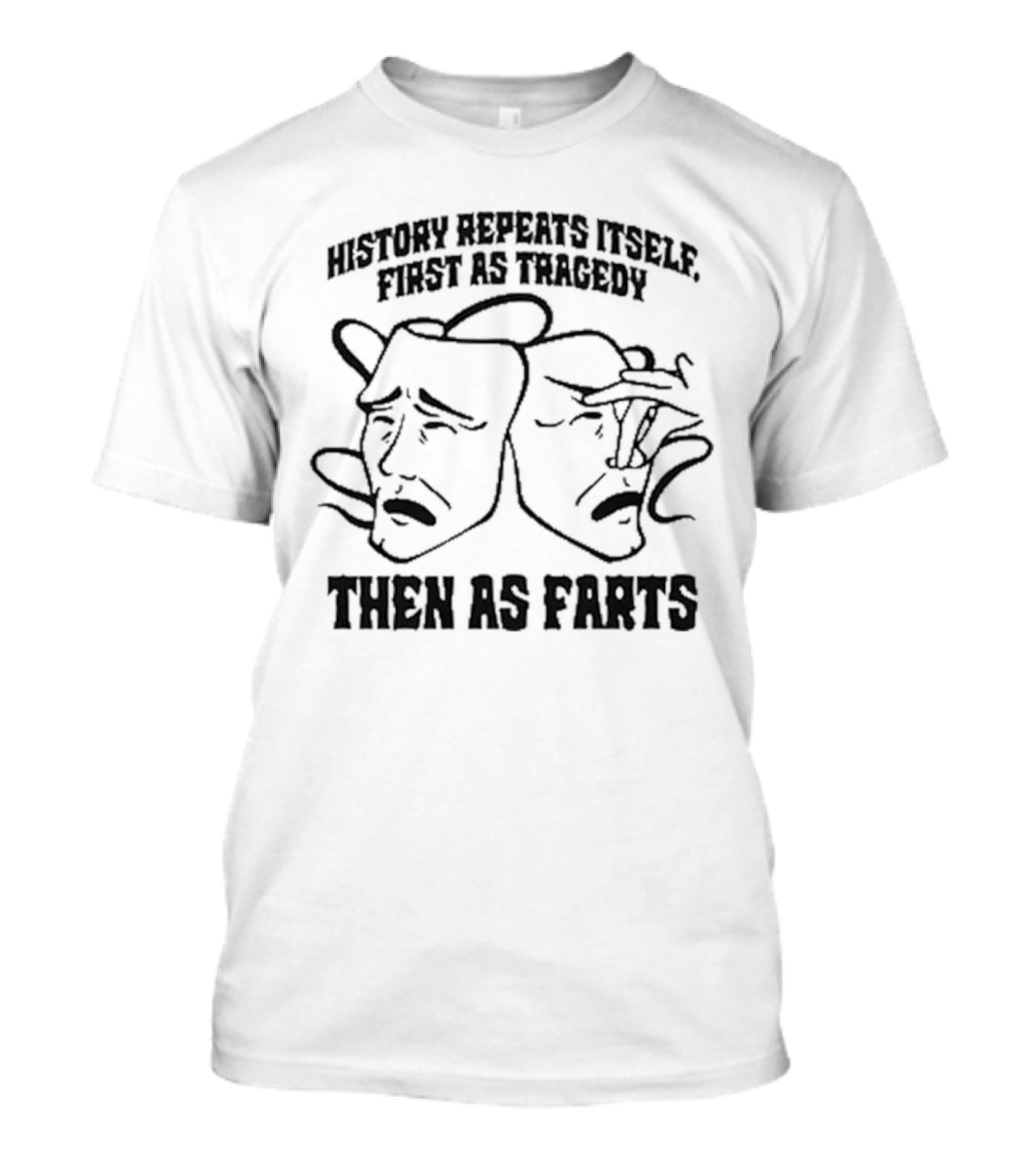 History Repeats Itself First As Tragedy Then As Farts Comedy Masks T-Shirt