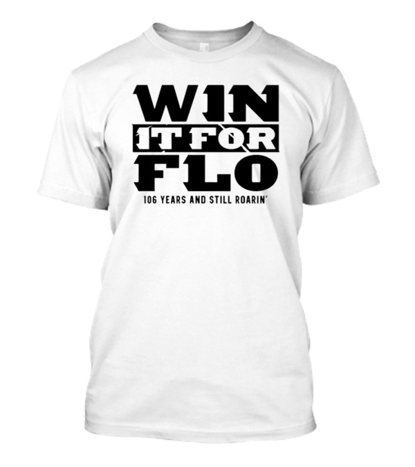 Win It For Flo 106 Years And Still Roarin’ T-Shirt