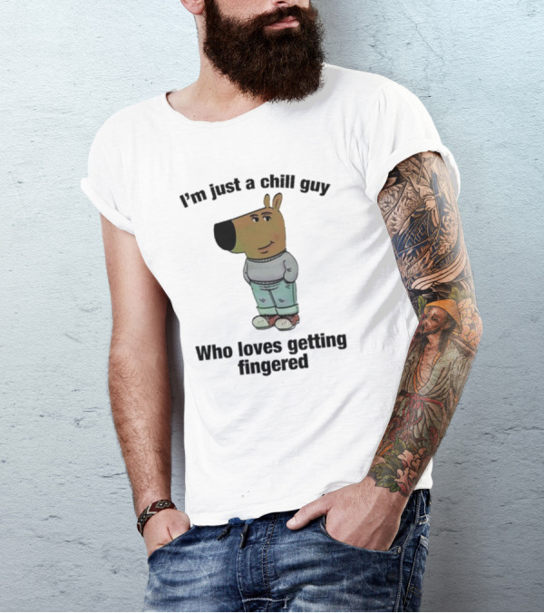 I'm Just A Chill Guy Who Loves Getting Fingered Hoodie Sweatshirt T-Shirt
