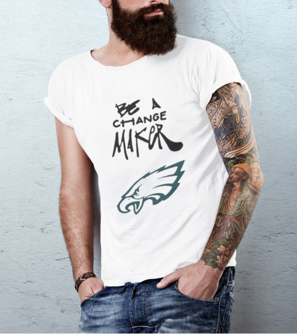 Philadelphia Eagles Be A Change Maker T-Shirt