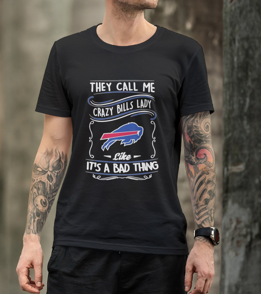 They Call Me Crazy Bills Lady Like It's A Bad Thing Buffalo Bills T-Shirt