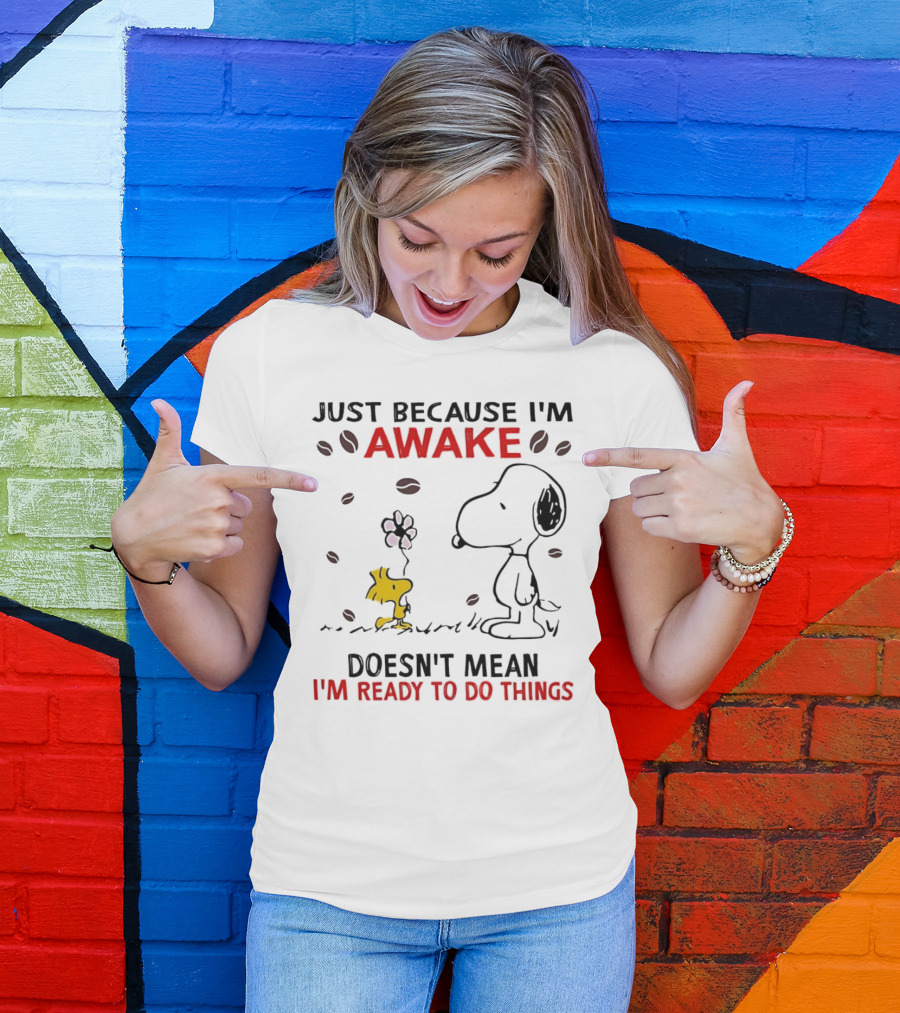 Snoopy Just Because I'm Awake Doesn't Mean I'm Ready To Do Things Coffee Peanuts Woodstock T-Shirt
