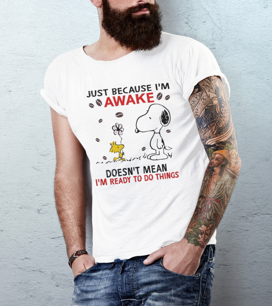 Snoopy Just Because I'm Awake Doesn't Mean I'm Ready To Do Things Coffee Peanuts Woodstock T-Shirt