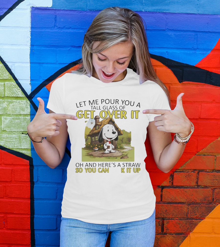 Snoopy Get Over It Tall Glass Of Oh And Here’s A Straw So You Can Suck It Up T-Shirt