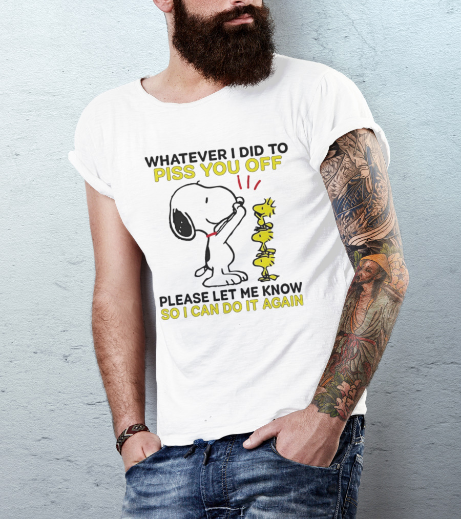 Snoopy Whatever I Did To Piss You Off Please Let Me Know So I Can Do It Again Woodstock T-Shirt