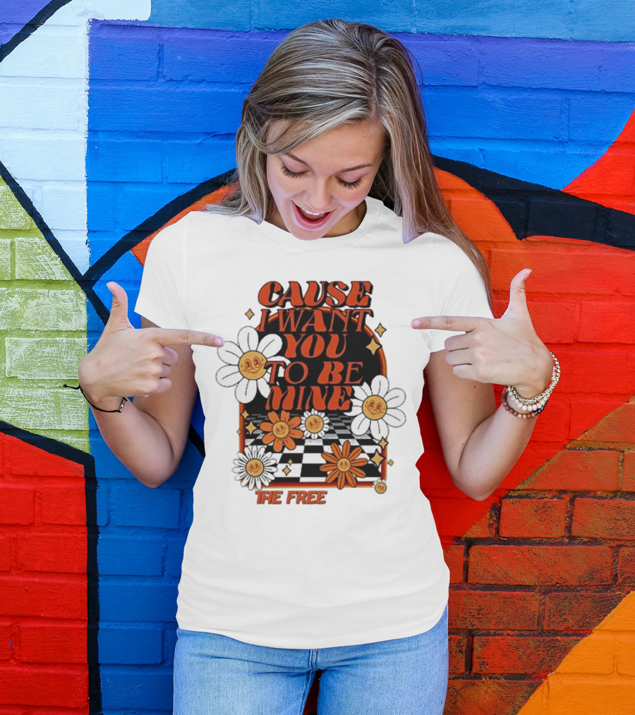 The Free Cause I Want You To Be Mine T-Shirt
