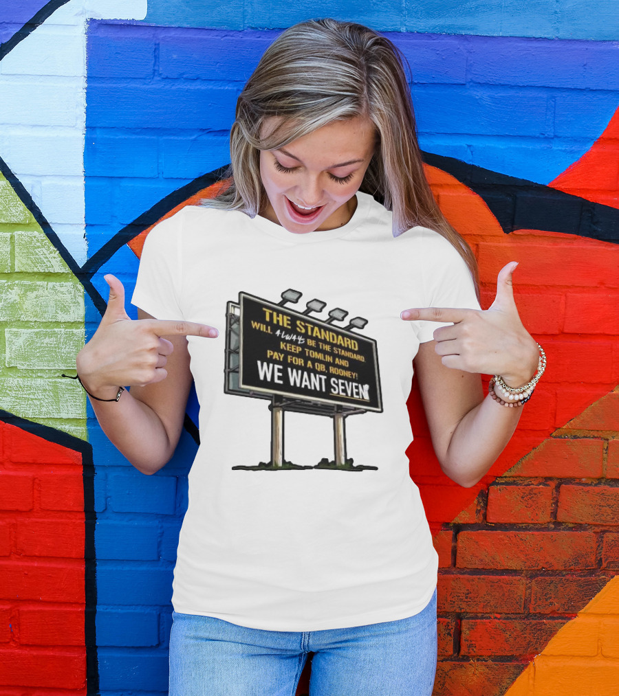 The Standard Will Always Be The Standard Keep Tomlin Pay For A QB Rooney We Want Seven T-Shirt