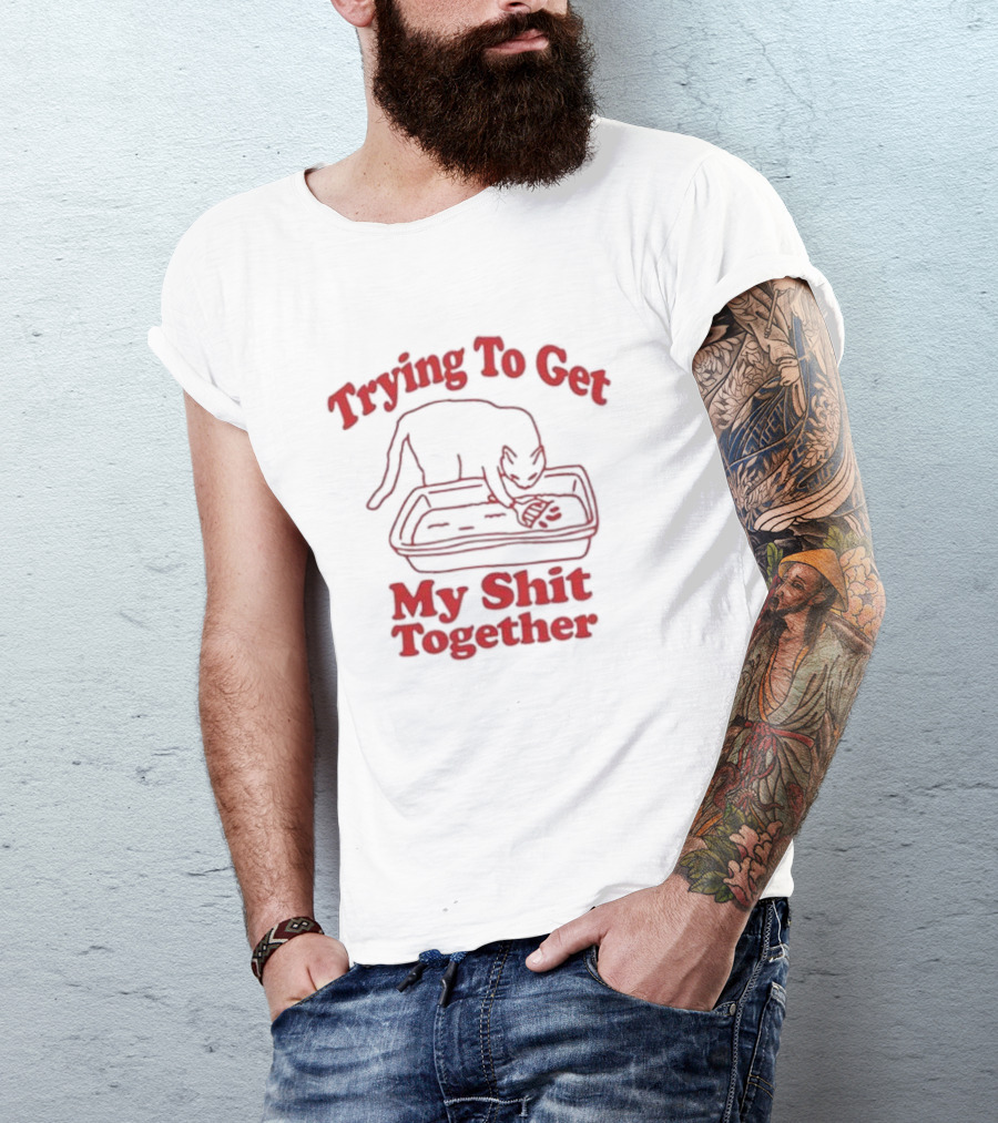 Trying To Get My Shit Together Cat In Litter Box T-Shirt