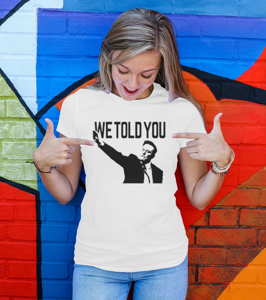 We Told You Elon Musk T-Shirt
