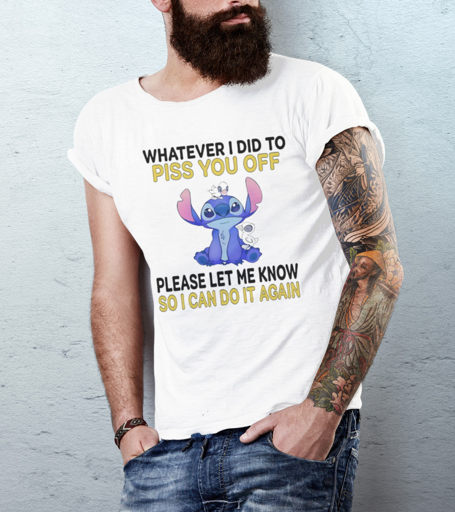 Whatever I Did To Piss You Off Please Let Me Know So I Can Do It Again Stitch T-Shirt