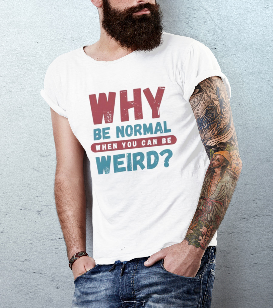 Why Be Normal When You Can Be Weird Vibrant Statement T-Shirt