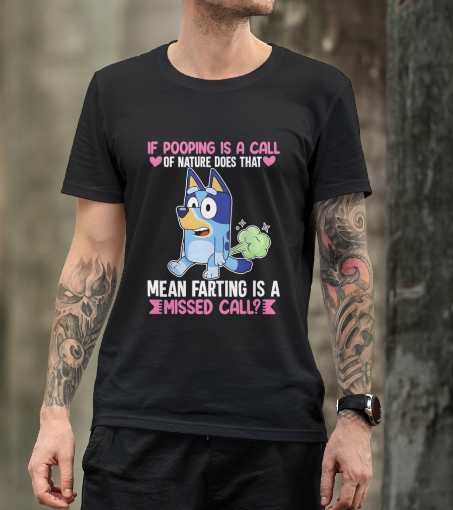 Bluey If Pooping Is A Call Of Nature Does That Mean Farting Is A Missed Call T-Shirt