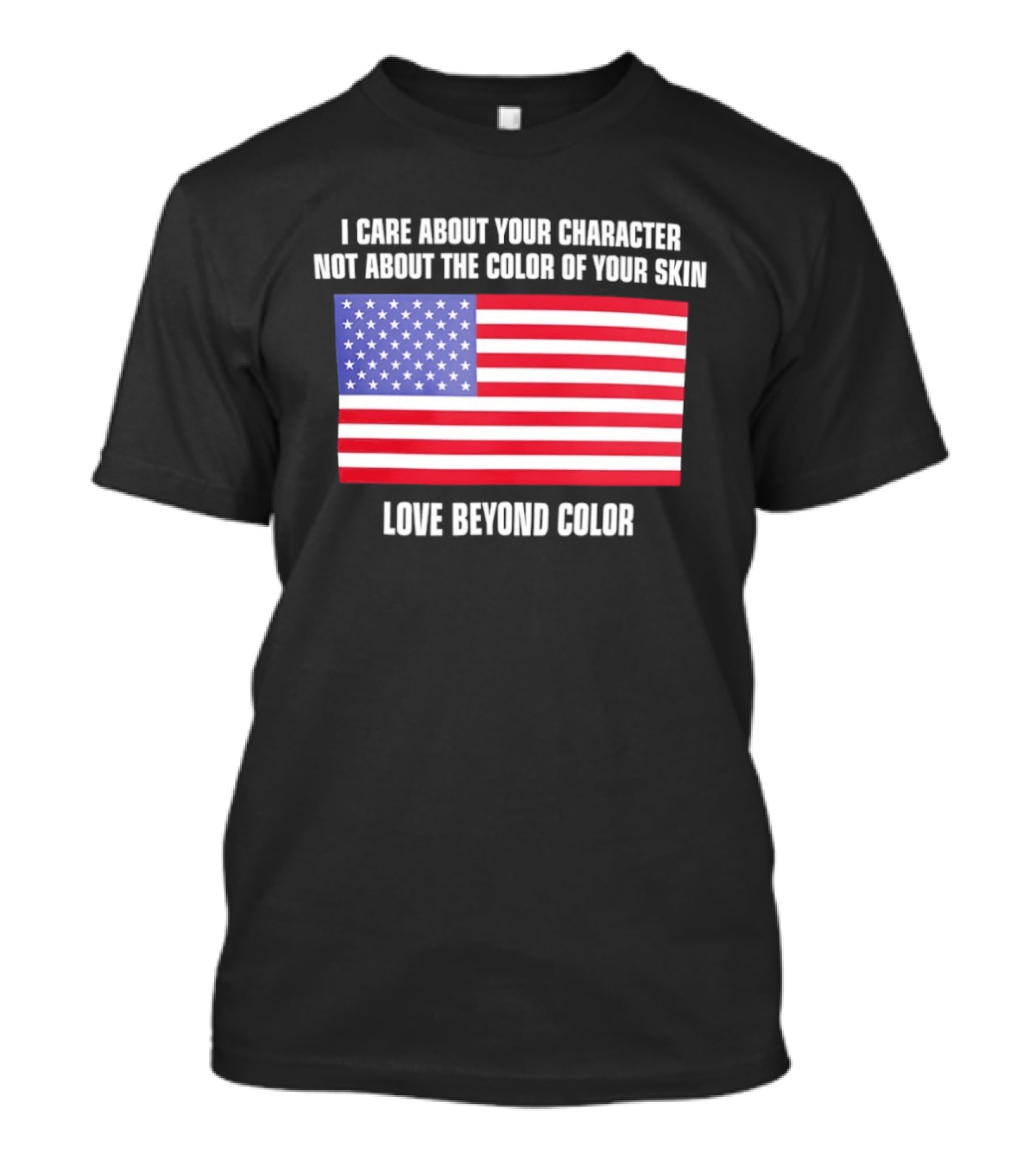 I Care About Your Character Not About The Color Of Your Skin Love Beyond Color American Flag T-Shirt