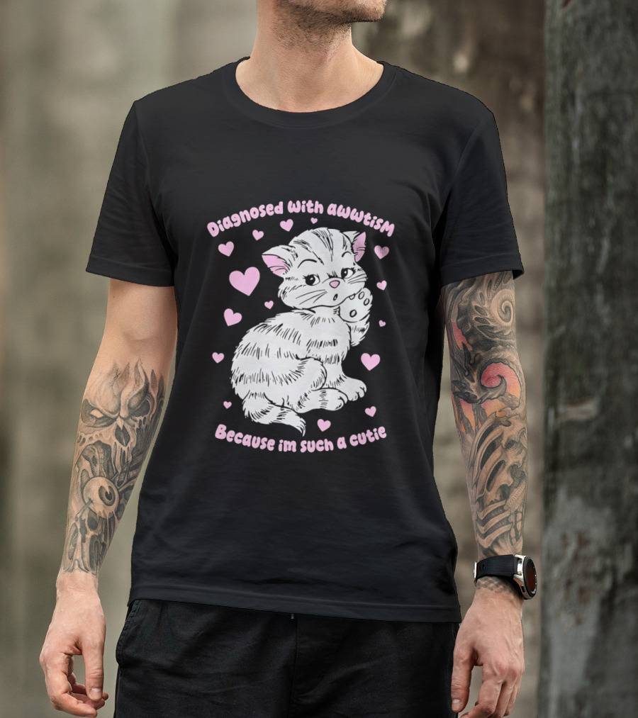 Diagnosed With Awwtism Because I'm Such A Cutie Kitten Hearts T-Shirt
