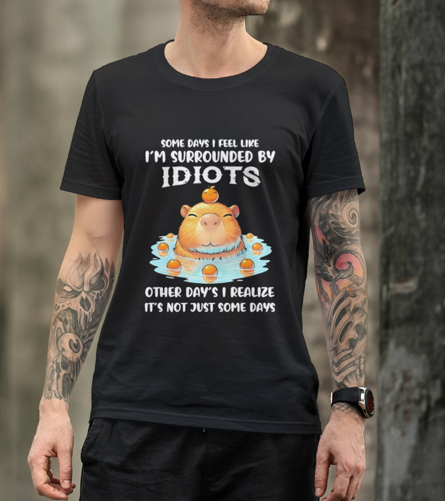 Some Days I Feel Like I'm Surrounded By Idiots Capybara Realization Humor T-Shirt