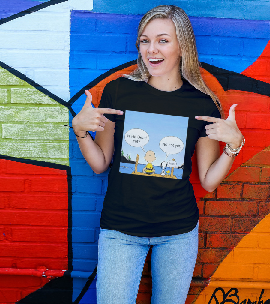 Is He Dead Yet No Not Yet Fuck Charlie Brown Snoopy Woodstock T-Shirt