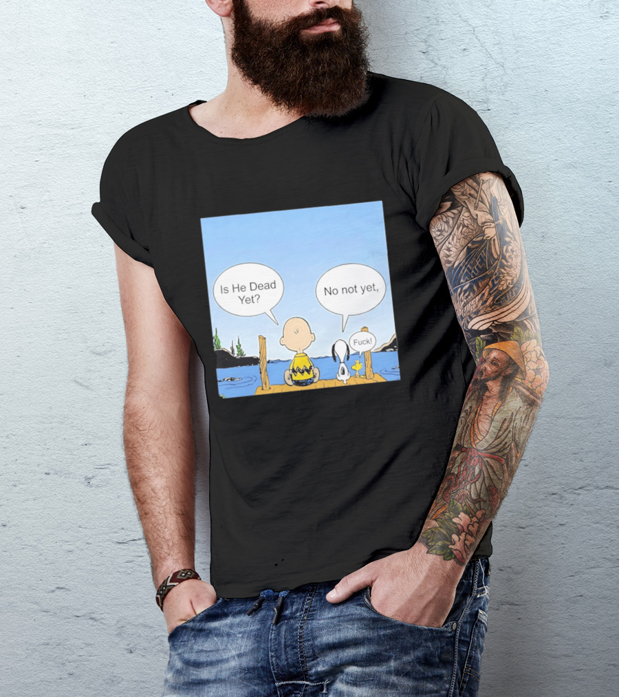 Is He Dead Yet No Not Yet Fuck Charlie Brown Snoopy Woodstock T-Shirt