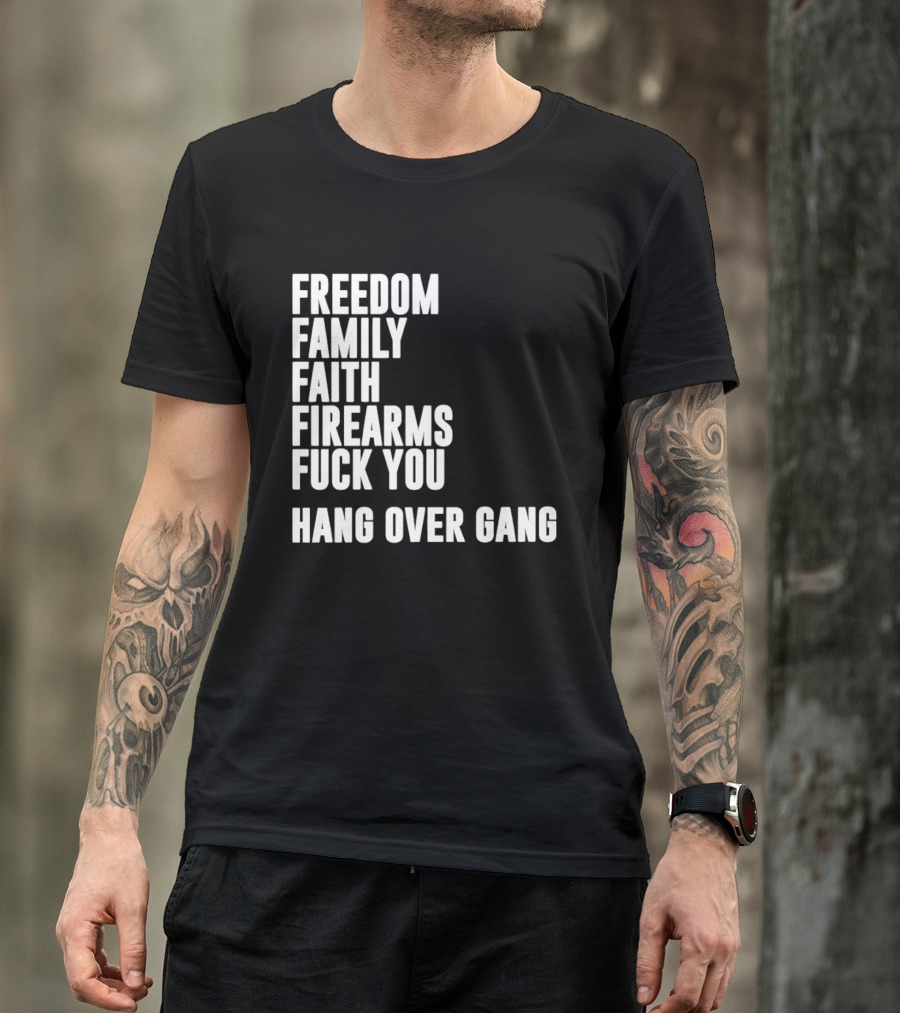Freedom Family Faith Firearms Fuck You Hang Over Gang T-Shirt