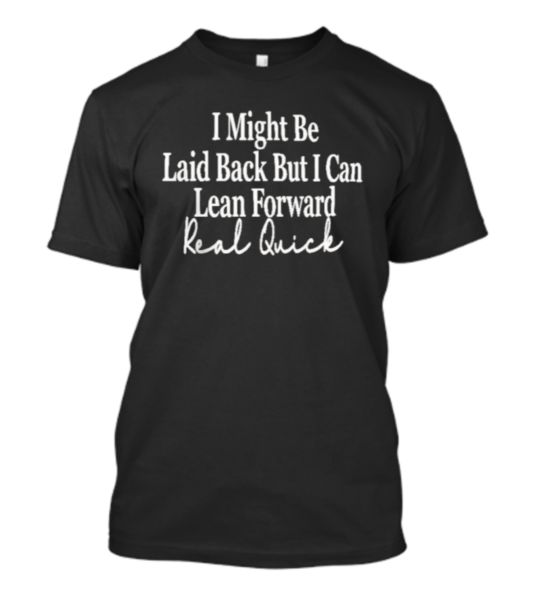 I Might Be Laid Back But I Can Lean Forward Real Quick T-Shirt