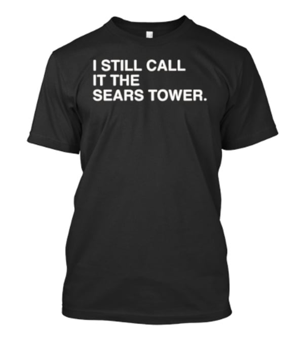 I Still Call It The Sears Tower Chicago Icon Nostalgia T-Shirt