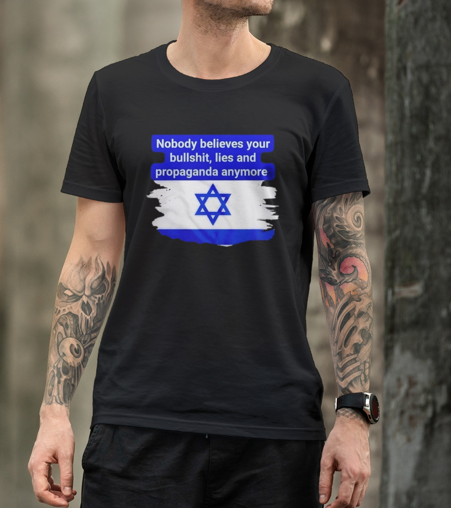 Nobody Believes Your Lies And Propaganda Anymore Israel Flag Star T-Shirt